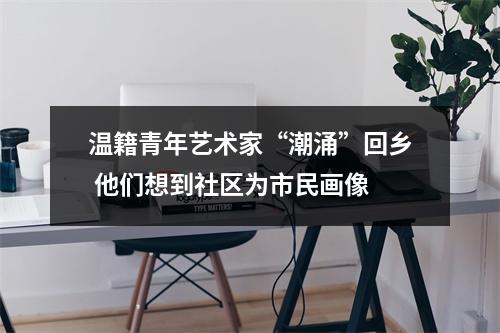 温籍青年艺术家“潮涌”回乡 他们想到社区为市民画像