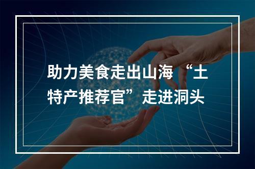 助力美食走出山海 “土特产推荐官”走进洞头