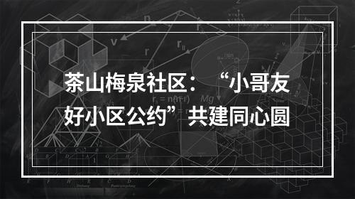 茶山梅泉社区：“小哥友好小区公约”共建同心圆