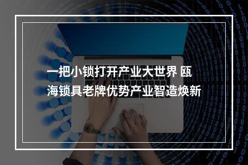 一把小锁打开产业大世界 瓯海锁具老牌优势产业智造焕新
