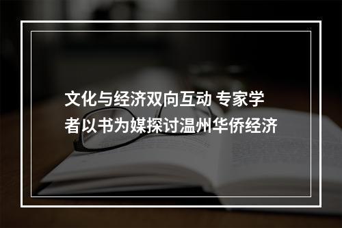 文化与经济双向互动 专家学者以书为媒探讨温州华侨经济