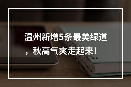 温州新增5条最美绿道，秋高气爽走起来！