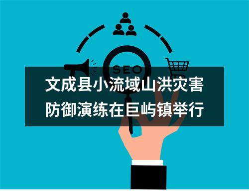 文成县小流域山洪灾害防御演练在巨屿镇举行