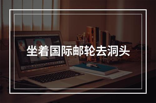 坐着国际邮轮去洞头