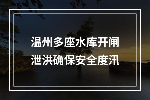 温州多座水库开闸泄洪确保安全度汛