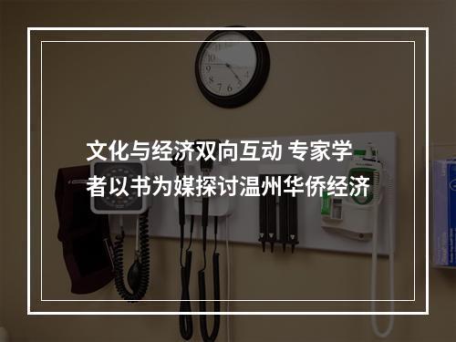 文化与经济双向互动 专家学者以书为媒探讨温州华侨经济