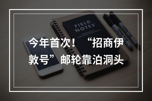 今年首次！“招商伊敦号”邮轮靠泊洞头