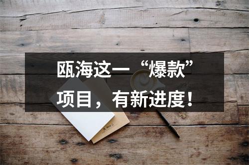 瓯海这一“爆款”项目，有新进度！