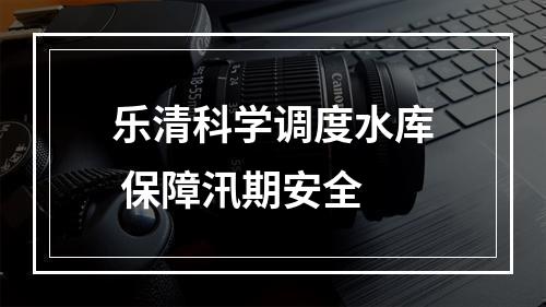乐清科学调度水库 保障汛期安全
