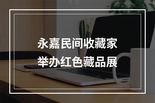 永嘉民间收藏家举办红色藏品展