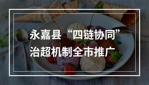 永嘉县“四链协同”治超机制全市推广