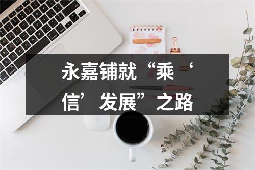 永嘉铺就“乘‘信’发展”之路
