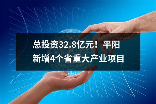 总投资32.8亿元！平阳新增4个省重大产业项目