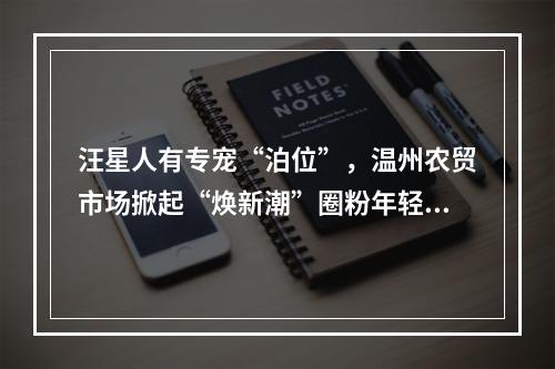 汪星人有专宠“泊位”，温州农贸市场掀起“焕新潮”圈粉年轻人