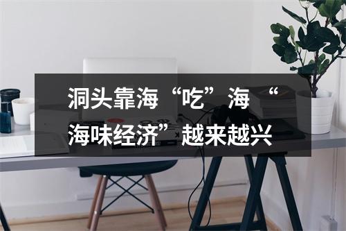 洞头靠海“吃”海 “海味经济”越来越兴