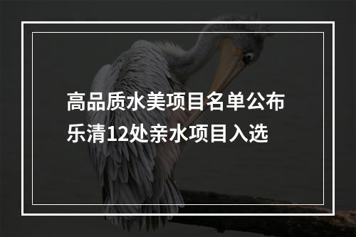 高品质水美项目名单公布 乐清12处亲水项目入选