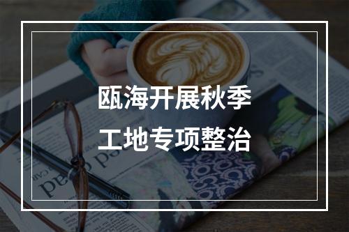 瓯海开展秋季工地专项整治