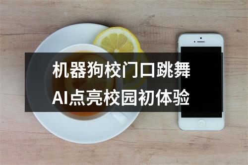 机器狗校门口跳舞 AI点亮校园初体验