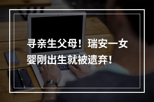 寻亲生父母！瑞安一女婴刚出生就被遗弃！