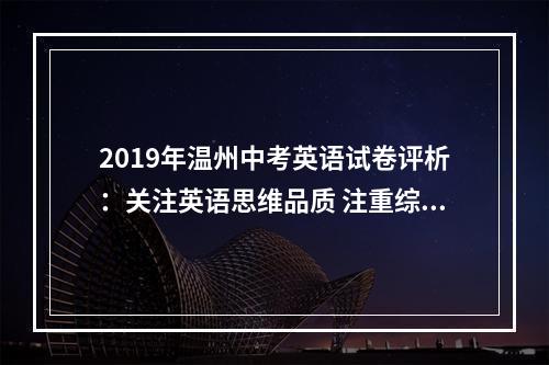 2019年温州中考英语试卷评析：关注英语思维品质 注重综合运用能力