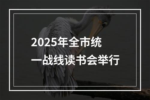 2025年全市统一战线读书会举行