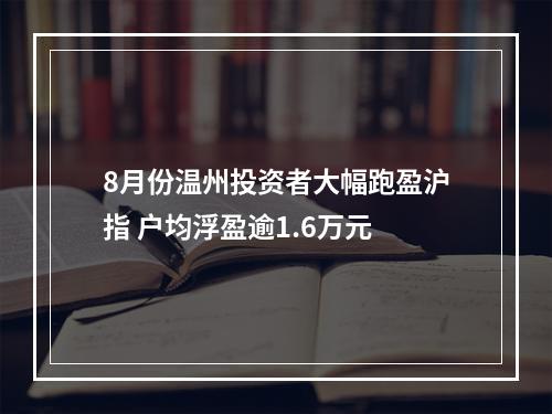 8月份温州投资者大幅跑盈沪指 户均浮盈逾1.6万元