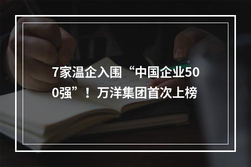 7家温企入围“中国企业500强”！万洋集团首次上榜
