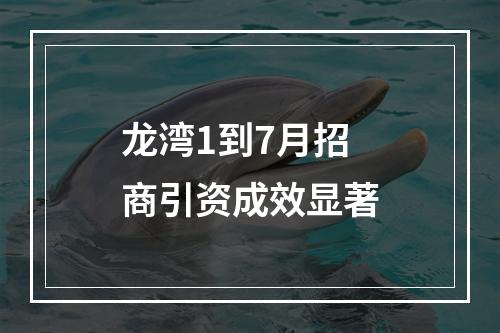 龙湾1到7月招商引资成效显著