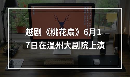 越剧《桃花扇》6月17日在温州大剧院上演