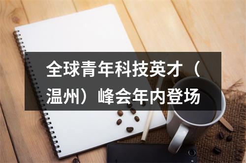 全球青年科技英才（温州）峰会年内登场