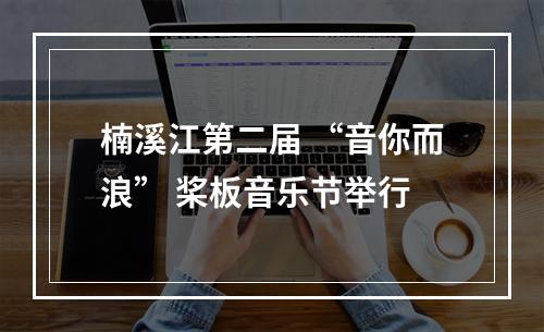 楠溪江第二届 “音你而浪” 桨板音乐节举行