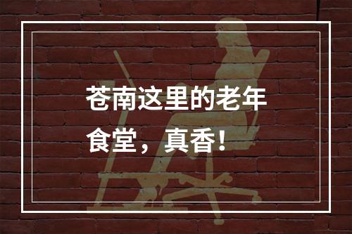 苍南这里的老年食堂，真香！