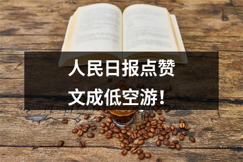 人民日报点赞文成低空游！