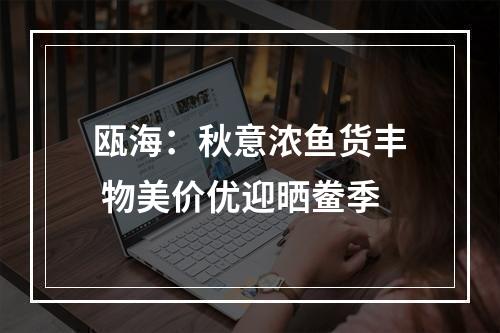 瓯海：秋意浓鱼货丰 物美价优迎晒鲞季