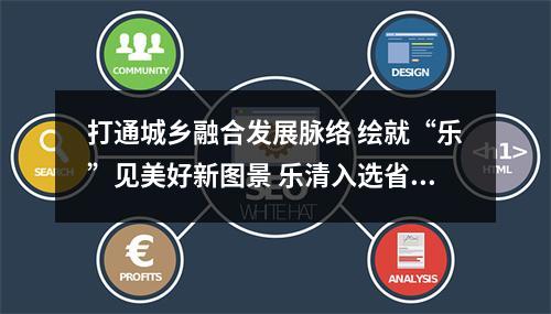 打通城乡融合发展脉络 绘就“乐”见美好新图景 乐清入选省级“县城—中心镇—重点村”发展轴名单