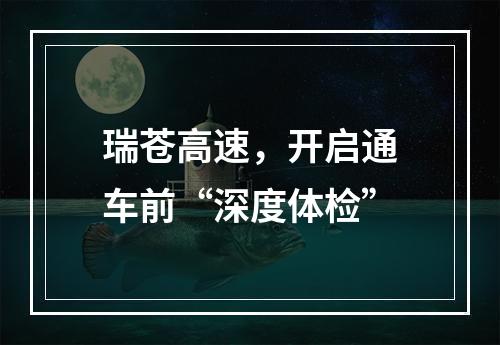 瑞苍高速，开启通车前“深度体检”