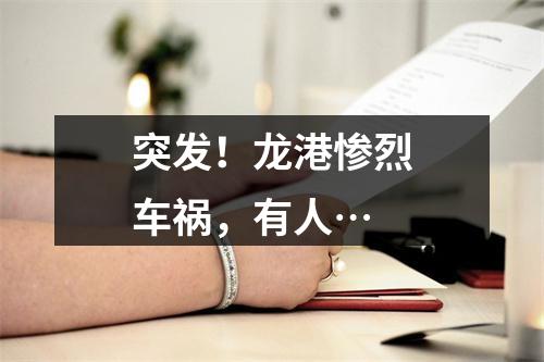 突发！龙港惨烈车祸，有人…