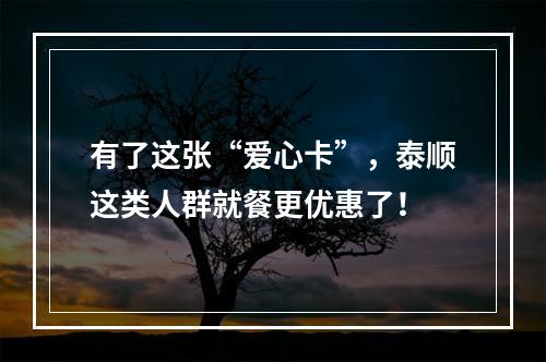 有了这张“爱心卡”，泰顺这类人群就餐更优惠了！