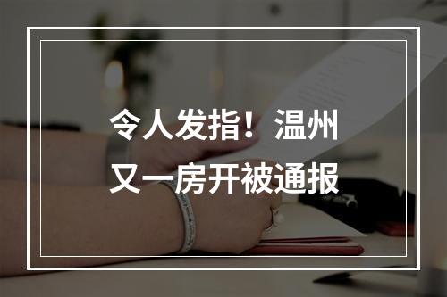令人发指！温州又一房开被通报