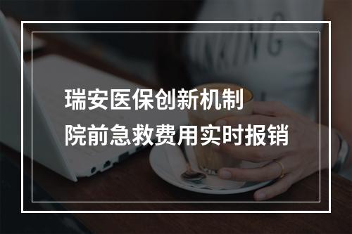 瑞安医保创新机制  院前急救费用实时报销