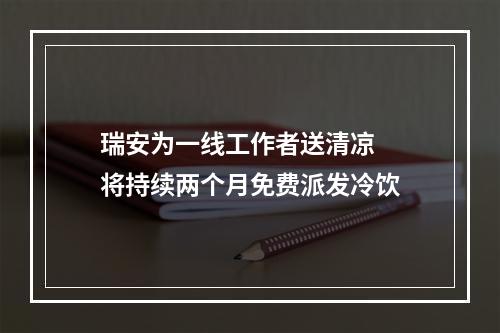 瑞安为一线工作者送清凉  将持续两个月免费派发冷饮
