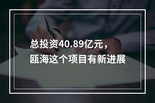 总投资40.89亿元，瓯海这个项目有新进展