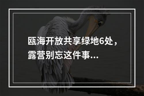 瓯海开放共享绿地6处，露营别忘这件事...