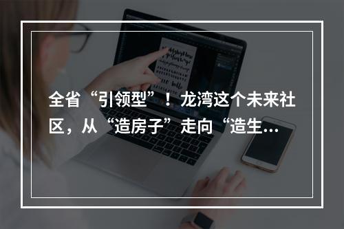 全省“引领型”！龙湾这个未来社区，从“造房子”走向“造生活”