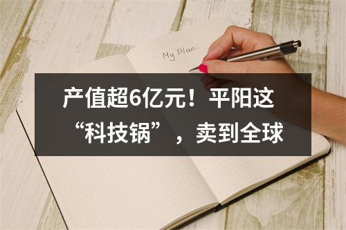 产值超6亿元！平阳这“科技锅”，卖到全球