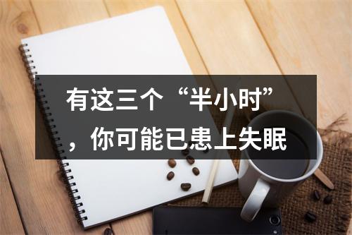 有这三个“半小时”，你可能已患上失眠