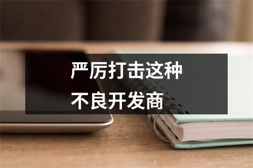 严厉打击这种不良开发商