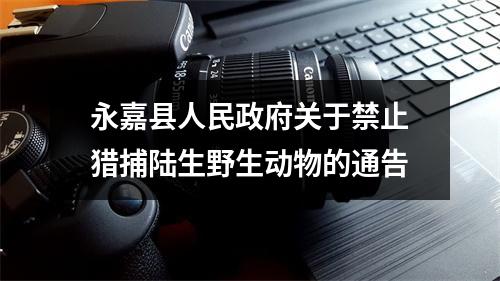 永嘉县人民政府关于禁止猎捕陆生野生动物的通告