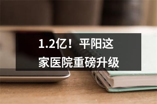 1.2亿！平阳这家医院重磅升级