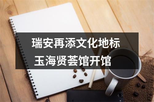 瑞安再添文化地标  玉海贤荟馆开馆